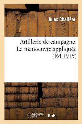 Book cover for Artillerie de Campagne. La Manoeuvre Appliquée