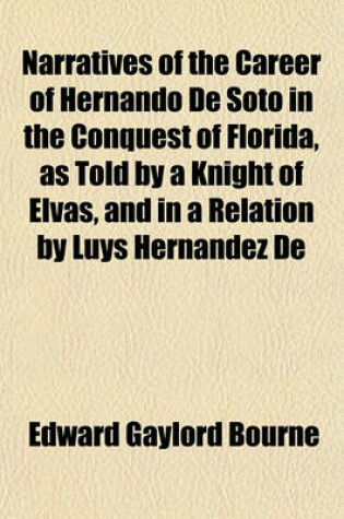 Cover of Narratives of the Career of Hernando de Soto in the Conquest of Florida, as Told by a Knight of Elvas, and in a Relation by Luys Hernandez de