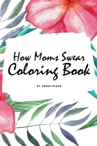 Cover of How Moms Swear Coloring Book for Adults (8x10 Coloring Book / Activity Book)