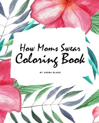 Book cover for How Moms Swear Coloring Book for Adults (8x10 Coloring Book / Activity Book)