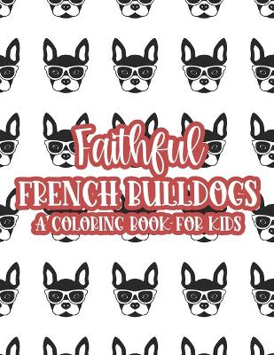 Book cover for Faithful French Bulldogs A Coloring Book For Kids