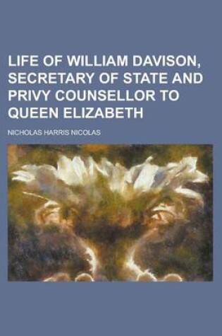 Cover of Life of William Davison, Secretary of State and Privy Counsellor to Queen Elizabeth
