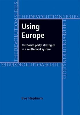 Book cover for Using Europe: Territorial Party Strategies in a Multi-Level System