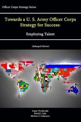 Cover of Towards a U.S. Army Officer Corps Strategy for Success: Employing Talent (Officer Corps Strategy Series) (Enlarged Edition)