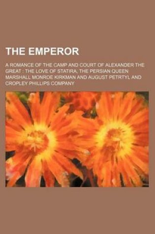 Cover of The Emperor; A Romance of the Camp and Court of Alexander the Great the Love of Statira, the Persian Queen