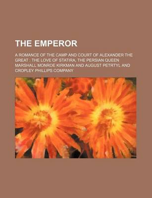 Book cover for The Emperor; A Romance of the Camp and Court of Alexander the Great the Love of Statira, the Persian Queen