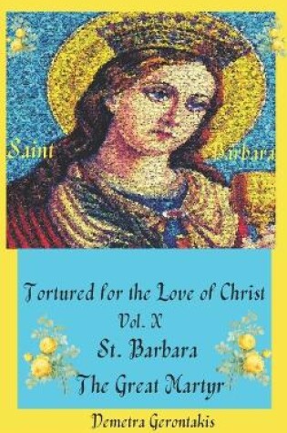 Cover of Tortured For The Love Of Christ Vol. X St. Barbara The Great Martyr