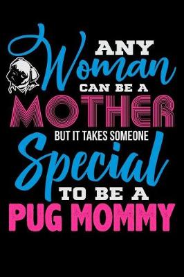 Book cover for Any Woman Can Be A Mother, But It Takes Someone Special To Be A Pug Mommy