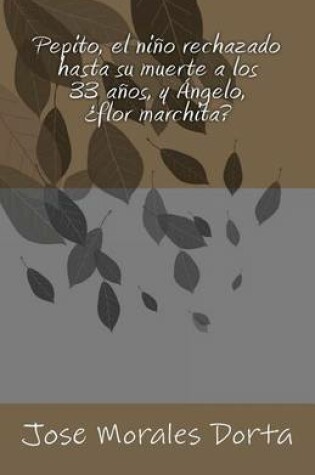 Cover of Pepito, el nino rechazado hasta su muerte a los 33 anos, y Angelo, ?flor marchita?
