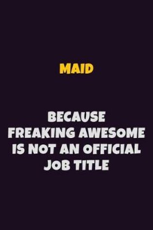 Cover of Maid, Because Freaking Awesome Is Not An Official Job Title