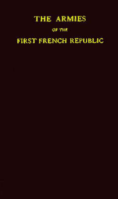 Book cover for The Armies of the First French Republic and the Rise of the Marshals of Napoleon I. [5 volumes]