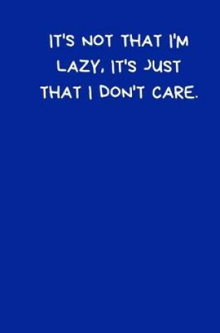 Cover of It's Not That I'm Lazy, It's Just That I Don't Care