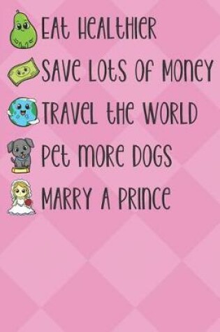 Cover of Eat Healthier Save Lots of Money Travel the World Pet More Dogs Marry a Prince