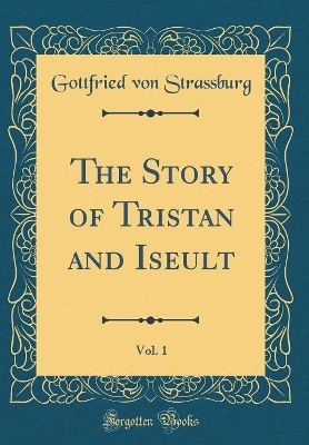 Book cover for The Story of Tristan and Iseult, Vol. 1 (Classic Reprint)