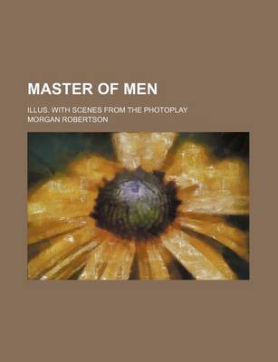 Book cover for Master of Men; Illus. with Scenes from the Photoplay