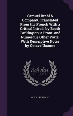 Book cover for Samuel Brohl & Company. Translated from the French with a Critical Introd. by Booth Tarkington; A Front. and Numerous Other Ports. with Descriptive Notes by Octave Uzanne