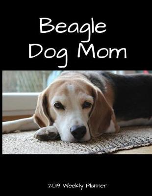 Book cover for Beagle Dog Mom 2019 Weekly Planner