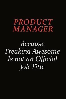 Book cover for Product Manager Because Freaking Awesome Is Not An Official Job Title