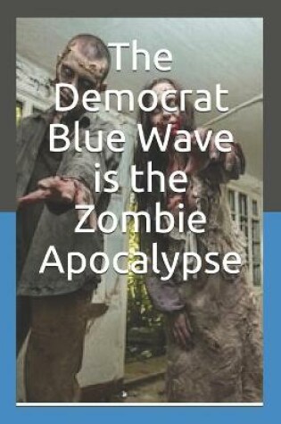 Cover of The Democrat Blue Wave is the Zombie Apocalypse
