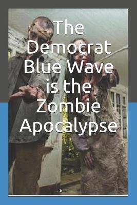 Book cover for The Democrat Blue Wave is the Zombie Apocalypse