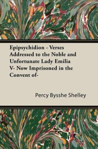 Cover of Epipsychidion: Verses Addressed to the Noble and Unfortunate Lady, Emilia V, Now Imprisoned in the Convent Of--