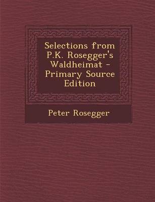 Book cover for Selections from P.K. Rosegger's Waldheimat - Primary Source Edition