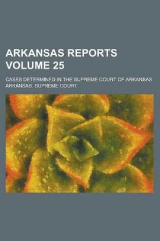 Cover of Arkansas Reports; Cases Determined in the Supreme Court of Arkansas Volume 25