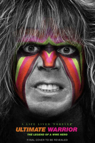 Cover of Ultimate Warrior: A Life Lived Forever
