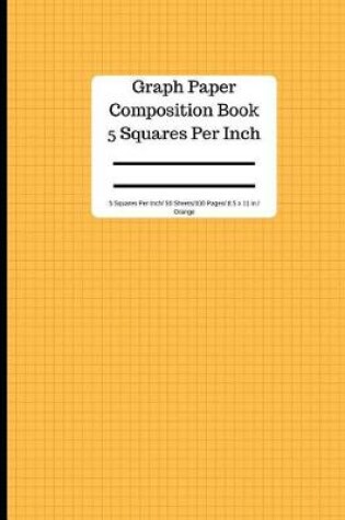 Cover of Orange Graph Paper Composition Book 5 Square Per Inch/50 Sheets/100 Pg 8.5 X 11