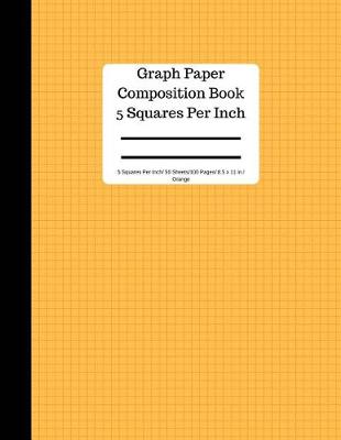 Book cover for Orange Graph Paper Composition Book 5 Square Per Inch/50 Sheets/100 Pg 8.5 X 11