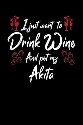 Book cover for I Just Want To Drink Wine And Pet My Akita