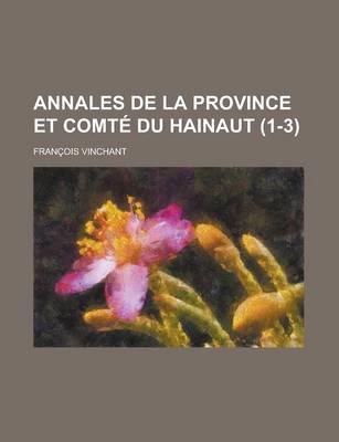 Book cover for Annales de La Province Et Comte Du Hainaut (1-3 )