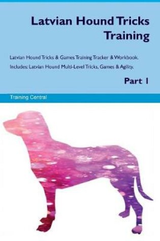 Cover of Latvian Hound Tricks Training Latvian Hound Tricks & Games Training Tracker & Workbook. Includes