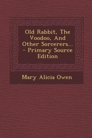 Cover of Old Rabbit, the Voodoo, and Other Sorcerers... - Primary Source Edition