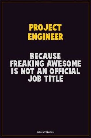 Cover of Project Engineer, Because Freaking Awesome Is Not An Official Job Title