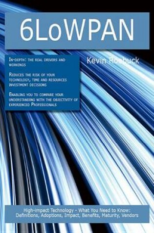 Cover of 6lowpan: High-Impact Technology - What You Need to Know: Definitions, Adoptions, Impact, Benefits, Maturity, Vendors