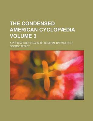 Book cover for The Condensed American Cyclopaedia; A Popular Dictionary of General Knowledge Volume 3