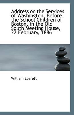 Book cover for Address on the Services of Washington, Before the School Children of Boston, in the Old South Meetin