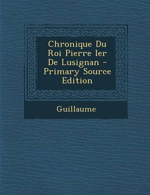 Book cover for Chronique Du Roi Pierre Ier de Lusignan - Primary Source Edition