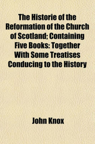 Cover of The Historie of the Reformation of the Church of Scotland; Containing Five Books