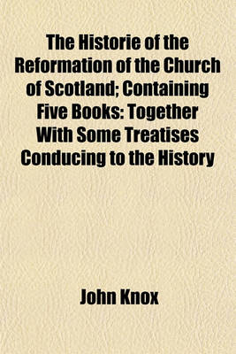 Book cover for The Historie of the Reformation of the Church of Scotland; Containing Five Books