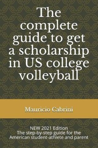 Cover of The complete guide to get a scholarship in US college volleyball