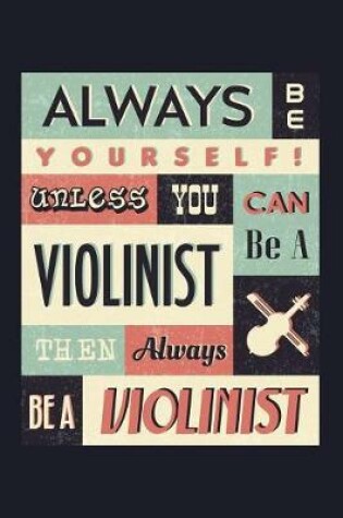 Cover of Always Be Yourself! Unless You Can Be a Violinist Then Always Be a Violinist