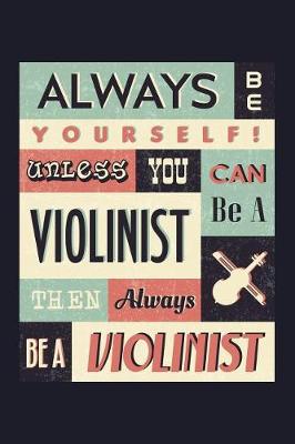 Book cover for Always Be Yourself! Unless You Can Be a Violinist Then Always Be a Violinist