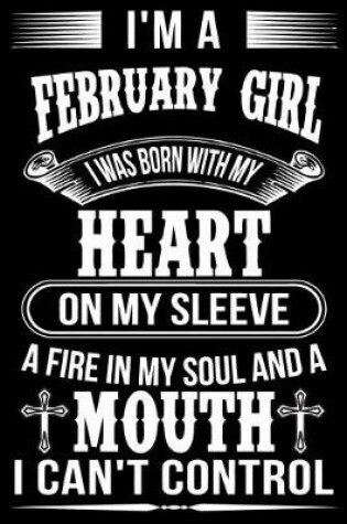 Cover of I'm A February Girl I was Born with my heart on my sleeve A Fire In my soul and a mouth I can't control