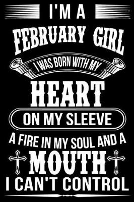 Book cover for I'm A February Girl I was Born with my heart on my sleeve A Fire In my soul and a mouth I can't control