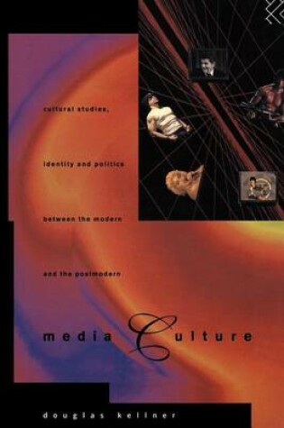 Cover of Media Culture: Cultural Studies, Identity and Politics Between the Modern and the Postmodern