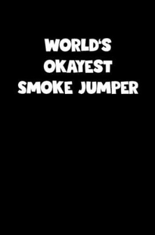Cover of World's Okayest Smoke Jumper Notebook - Smoke Jumper Diary - Smoke Jumper Journal - Funny Gift for Smoke Jumper
