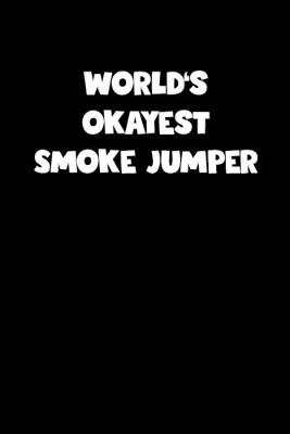 Book cover for World's Okayest Smoke Jumper Notebook - Smoke Jumper Diary - Smoke Jumper Journal - Funny Gift for Smoke Jumper