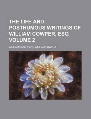 Book cover for The Life and Posthumous Writings of William Cowper, Esq Volume 2